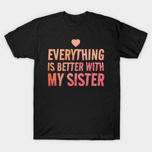 Everything Is Better With My Sister - valentines day T-Shirt